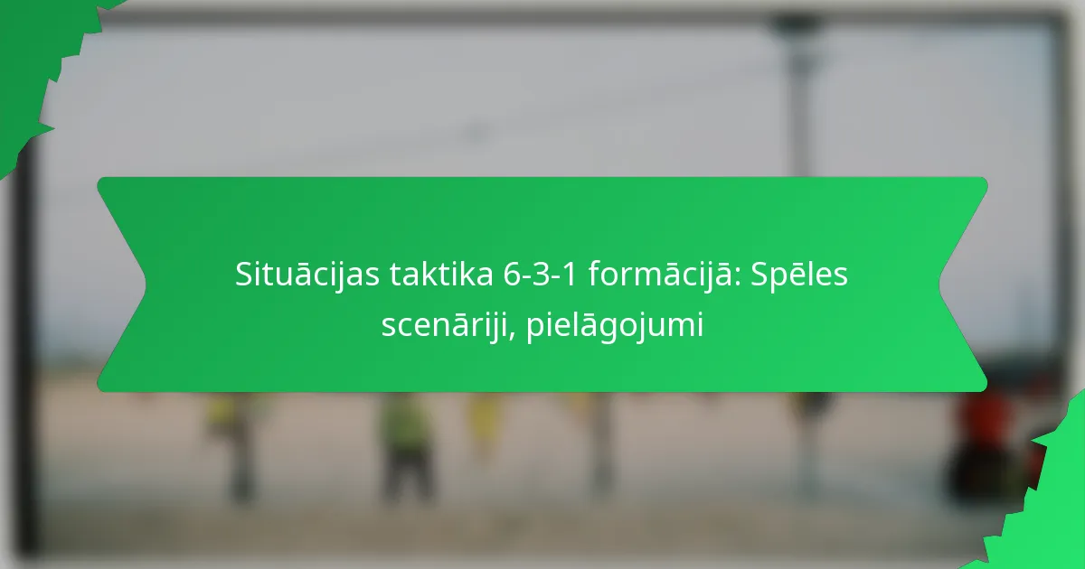 Situācijas taktika 6-3-1 formācijā: Spēles scenāriji, pielāgojumi