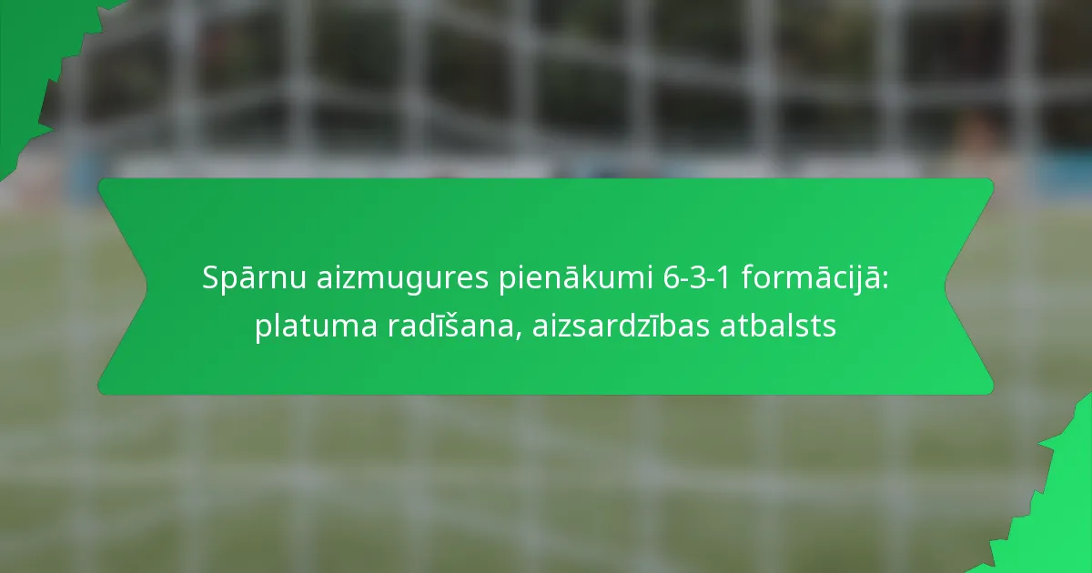 Spārnu aizmugures pienākumi 6-3-1 formācijā: platuma radīšana, aizsardzības atbalsts