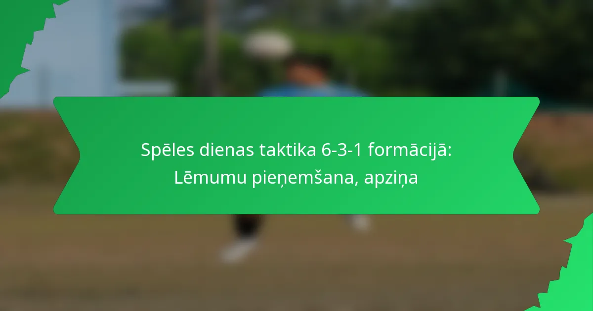 Spēles dienas taktika 6-3-1 formācijā: Lēmumu pieņemšana, apziņa