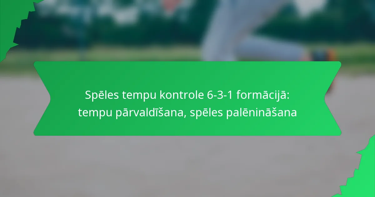 Spēles tempu kontrole 6-3-1 formācijā: tempu pārvaldīšana, spēles palēnināšana