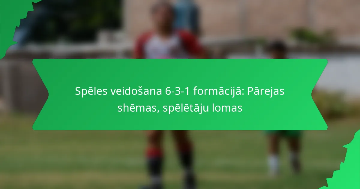 Spēles veidošana 6-3-1 formācijā: Pārejas shēmas, spēlētāju lomas