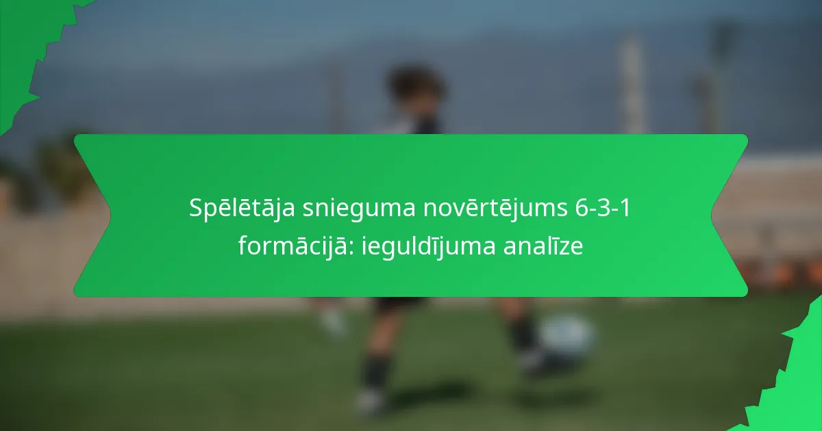 Spēlētāja snieguma novērtējums 6-3-1 formācijā: ieguldījuma analīze