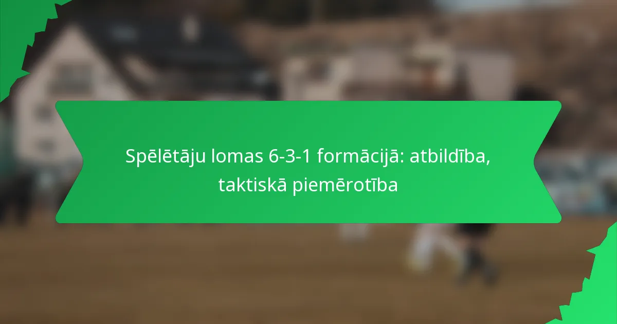 Spēlētāju lomas 6-3-1 formācijā: atbildība, taktiskā piemērotība