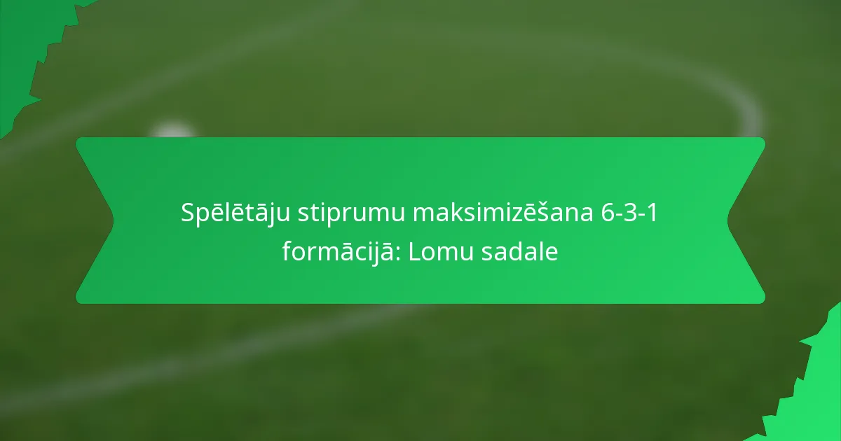 Spēlētāju stiprumu maksimizēšana 6-3-1 formācijā: Lomu sadale