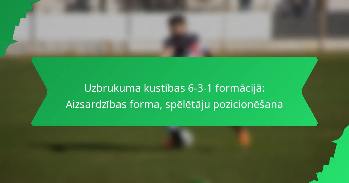 Uzbrukuma kustības 6-3-1 formācijā: Aizsardzības forma, spēlētāju pozicionēšana