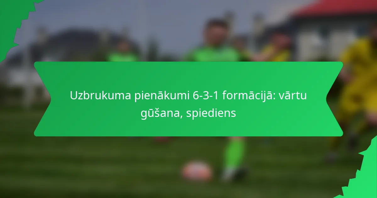 Uzbrukuma pienākumi 6-3-1 formācijā: vārtu gūšana, spiediens