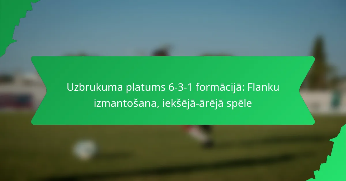Uzbrukuma platums 6-3-1 formācijā: Flanku izmantošana, iekšējā-ārējā spēle