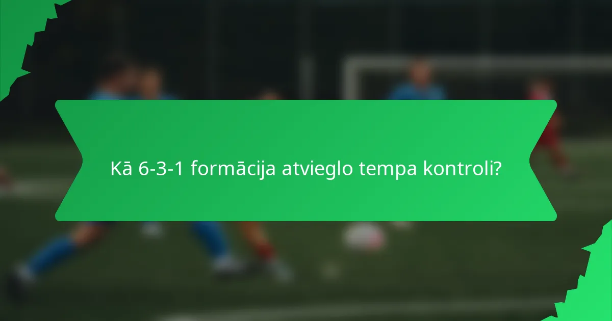 Kā 6-3-1 formācija atvieglo tempa kontroli?