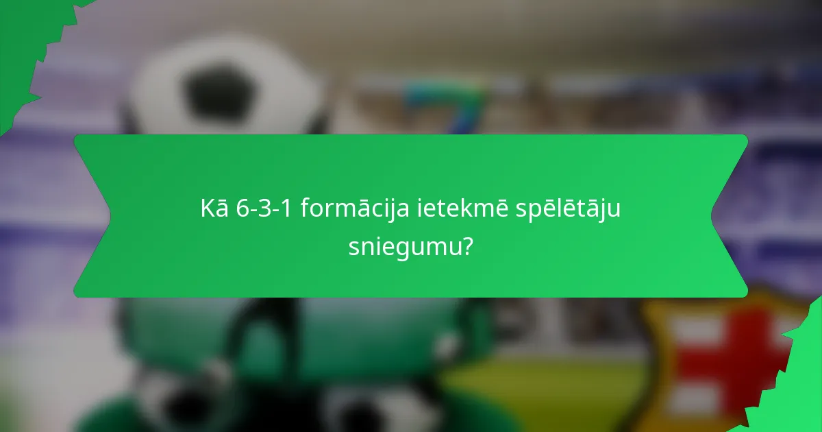 Kā 6-3-1 formācija ietekmē spēlētāju sniegumu?