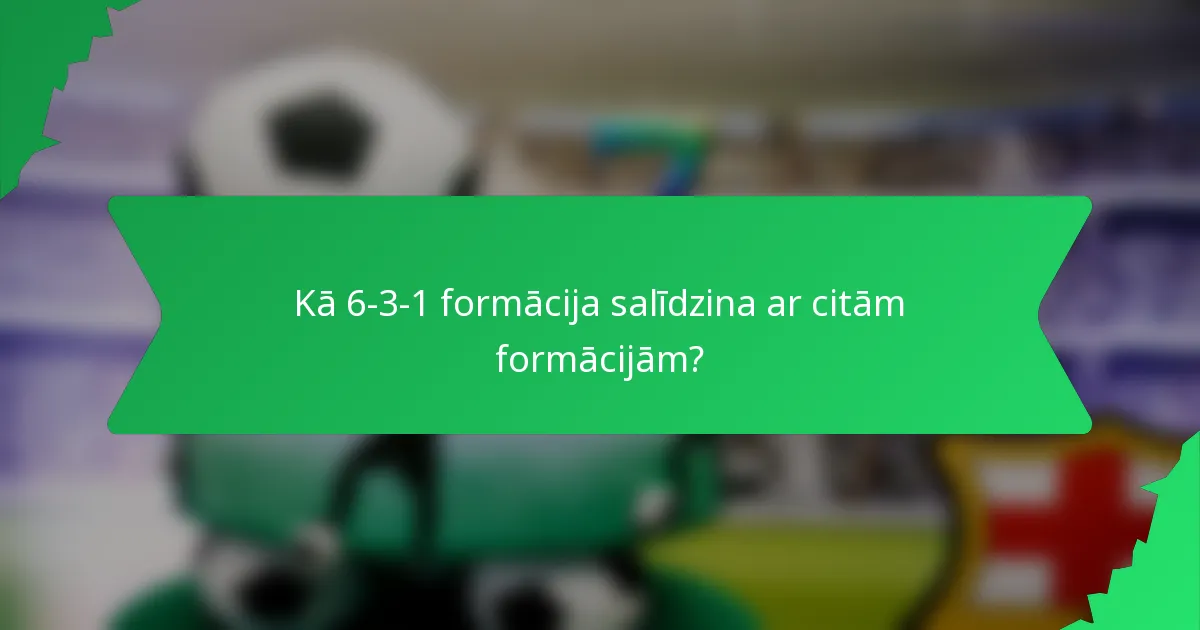 Kā 6-3-1 formācija salīdzina ar citām formācijām?