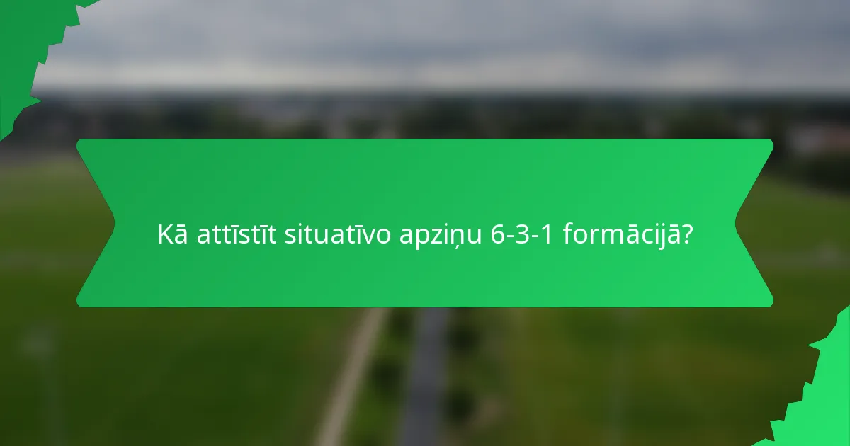 Kā attīstīt situatīvo apziņu 6-3-1 formācijā?