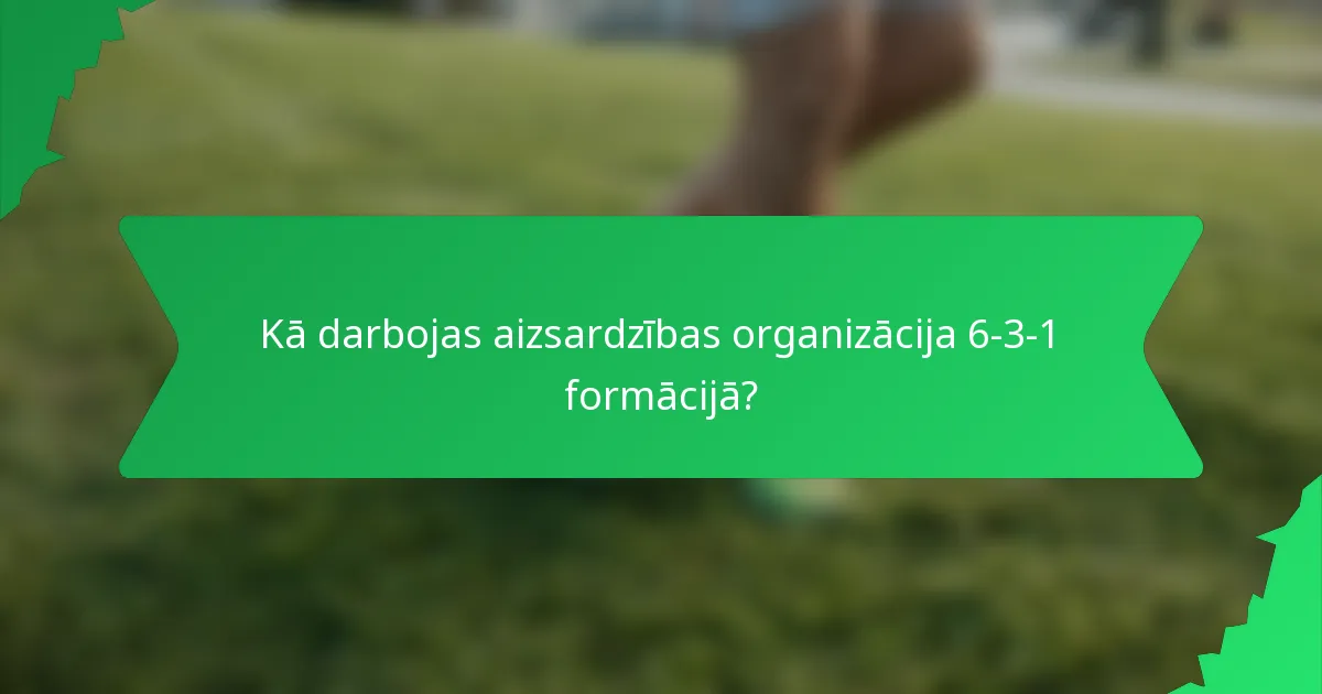 Kā darbojas aizsardzības organizācija 6-3-1 formācijā?