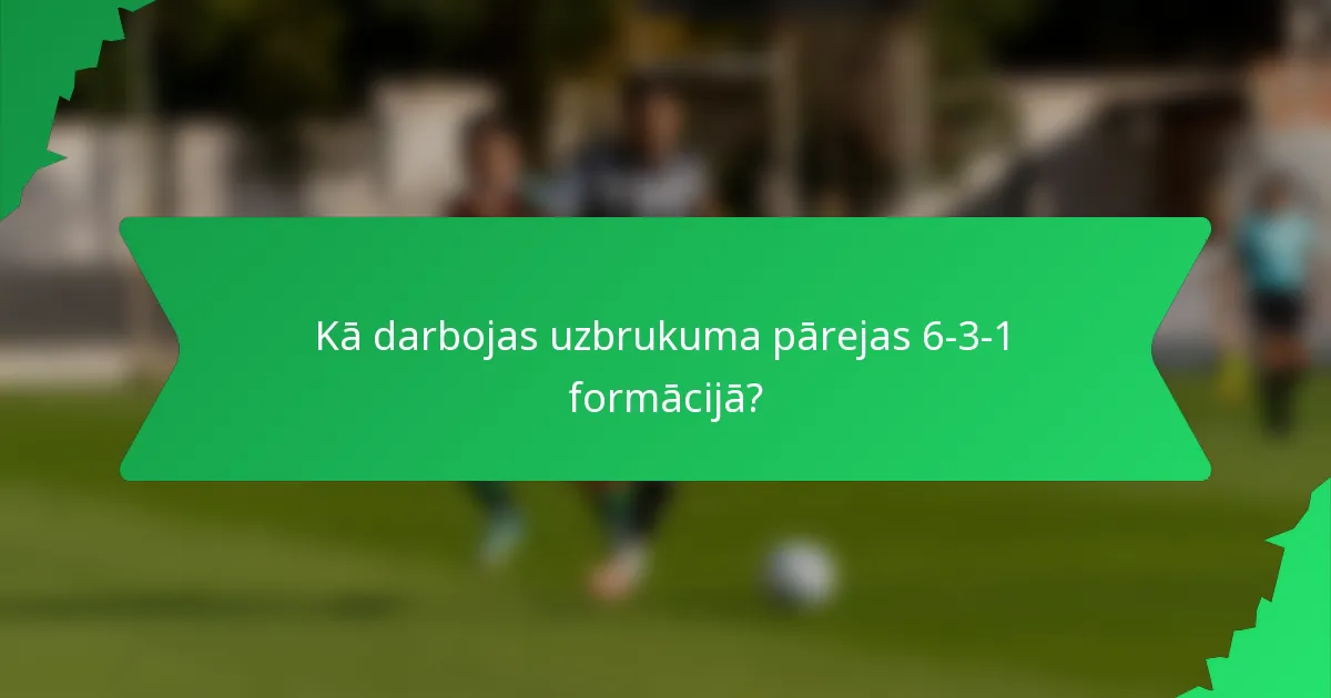 Kā darbojas uzbrukuma pārejas 6-3-1 formācijā?