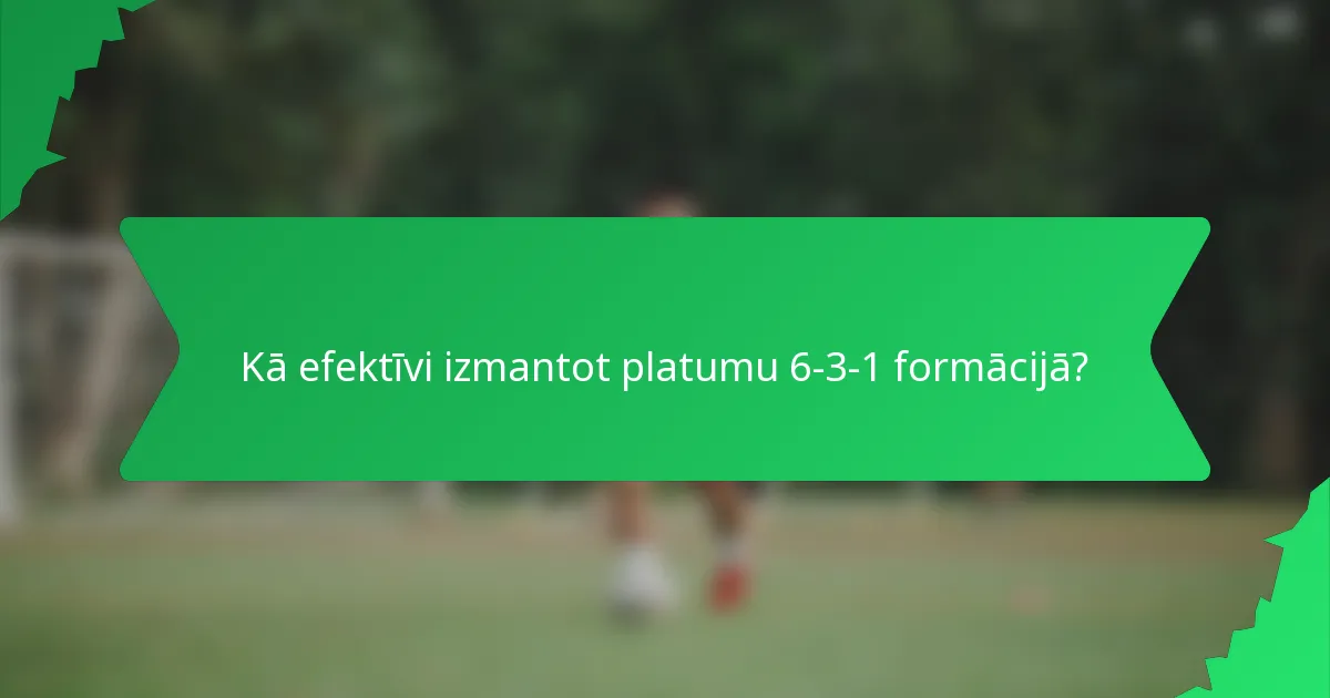 Kā efektīvi izmantot platumu 6-3-1 formācijā?
