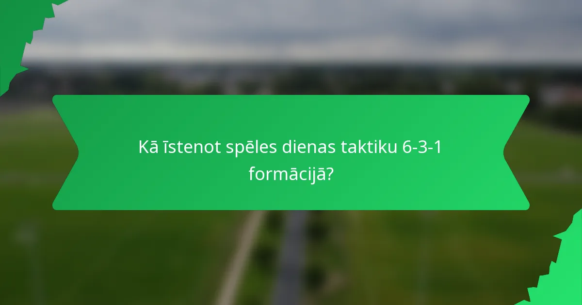 Kā īstenot spēles dienas taktiku 6-3-1 formācijā?