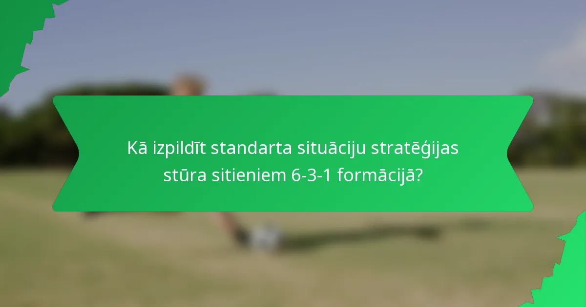 Kā izpildīt standarta situāciju stratēģijas stūra sitieniem 6-3-1 formācijā?