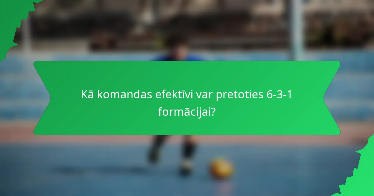 Kā komandas efektīvi var pretoties 6-3-1 formācijai?