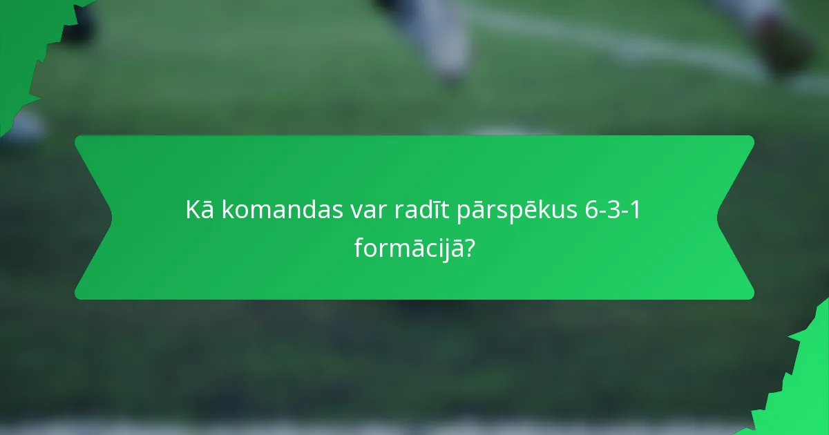 Kā komandas var radīt pārspēkus 6-3-1 formācijā?