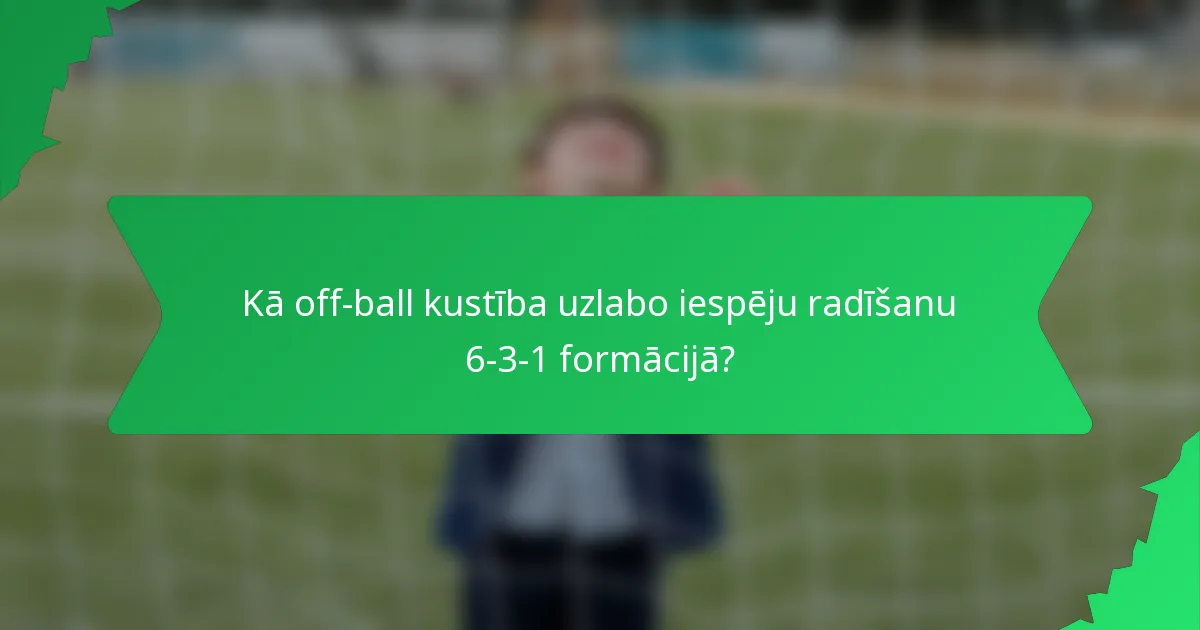 Kā off-ball kustība uzlabo iespēju radīšanu 6-3-1 formācijā?