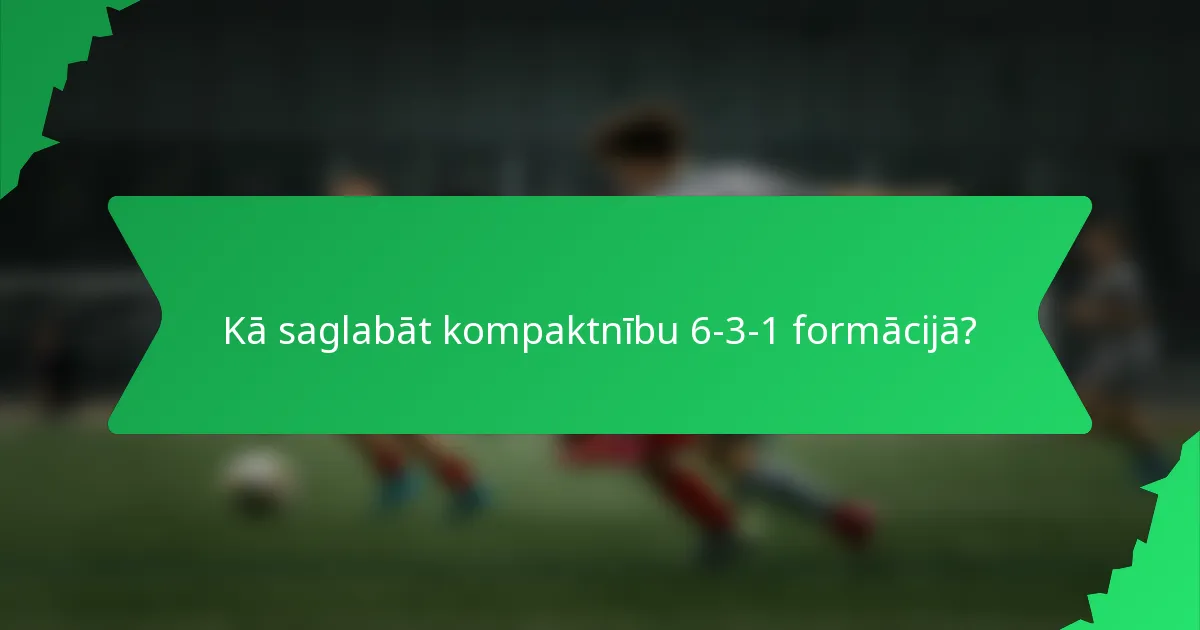 Kā saglabāt kompaktnību 6-3-1 formācijā?