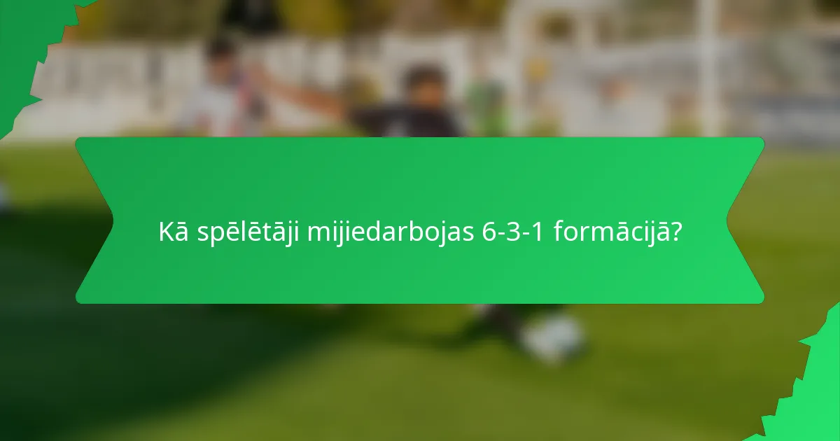 Kā spēlētāji mijiedarbojas 6-3-1 formācijā?