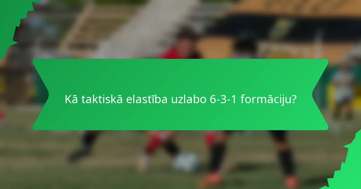 Kā taktiskā elastība uzlabo 6-3-1 formāciju?