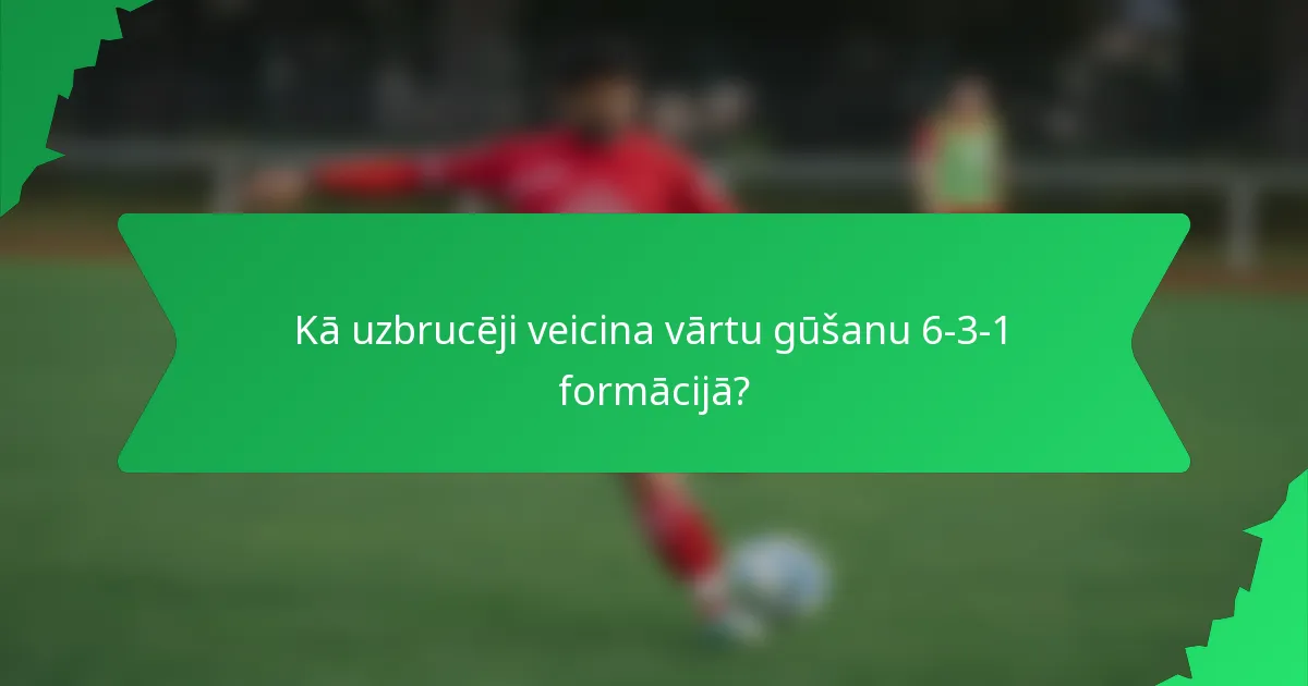 Kā uzbrucēji veicina vārtu gūšanu 6-3-1 formācijā?