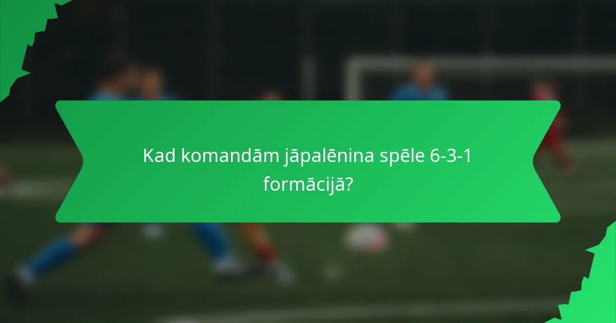 Kad komandām jāpalēnina spēle 6-3-1 formācijā?