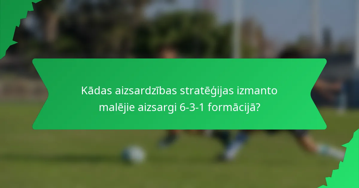 Kādas aizsardzības stratēģijas izmanto malējie aizsargi 6-3-1 formācijā?