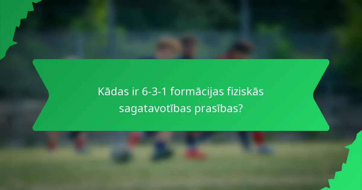 Kādas ir 6-3-1 formācijas fiziskās sagatavotības prasības?