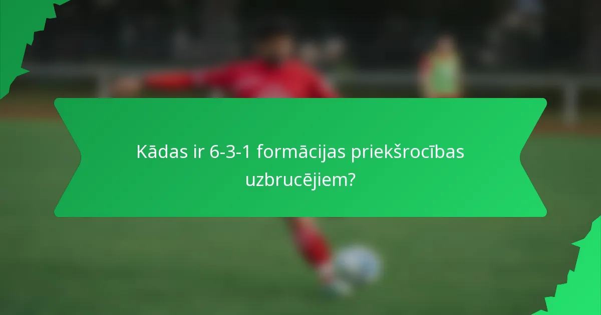 Kādas ir 6-3-1 formācijas priekšrocības uzbrucējiem?