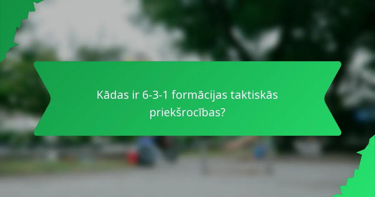 Kādas ir 6-3-1 formācijas taktiskās priekšrocības?