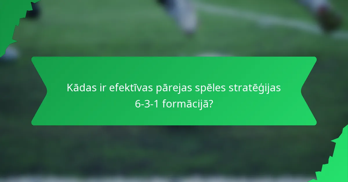 Kādas ir efektīvas pārejas spēles stratēģijas 6-3-1 formācijā?