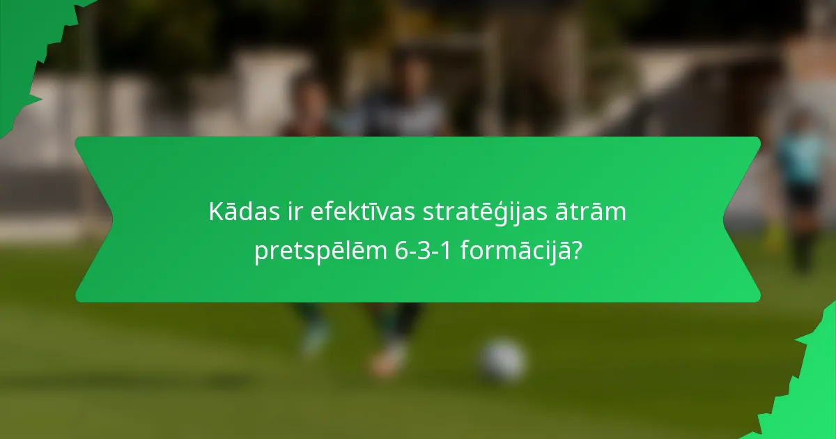 Kādas ir efektīvas stratēģijas ātrām pretspēlēm 6-3-1 formācijā?