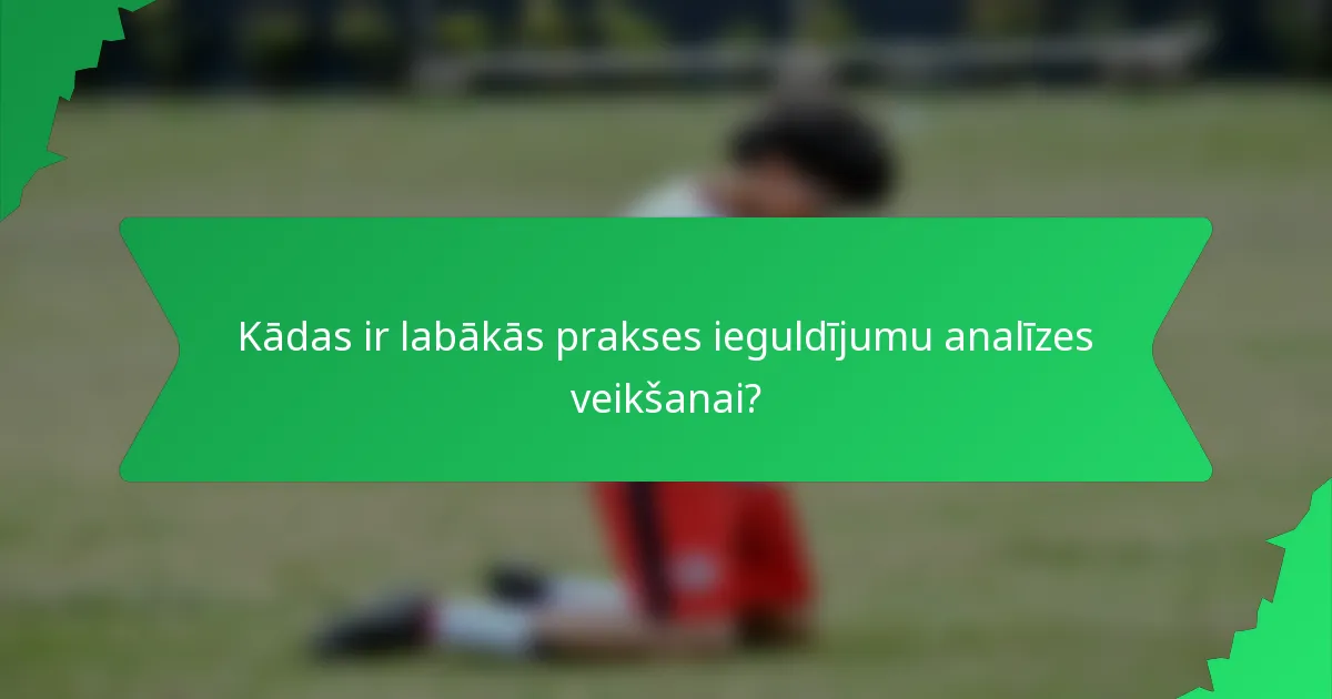Kādas ir labākās prakses ieguldījumu analīzes veikšanai?