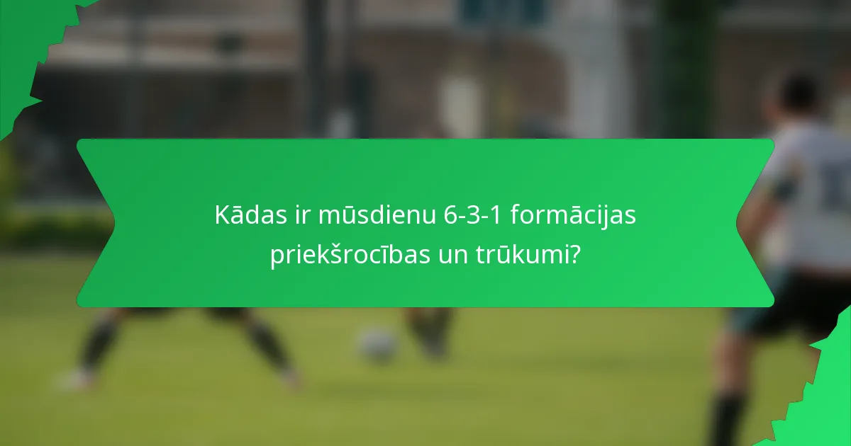 Kādas ir mūsdienu 6-3-1 formācijas priekšrocības un trūkumi?