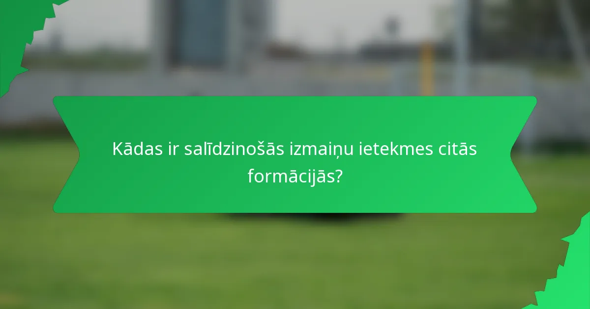 Kādas ir salīdzinošās izmaiņu ietekmes citās formācijās?