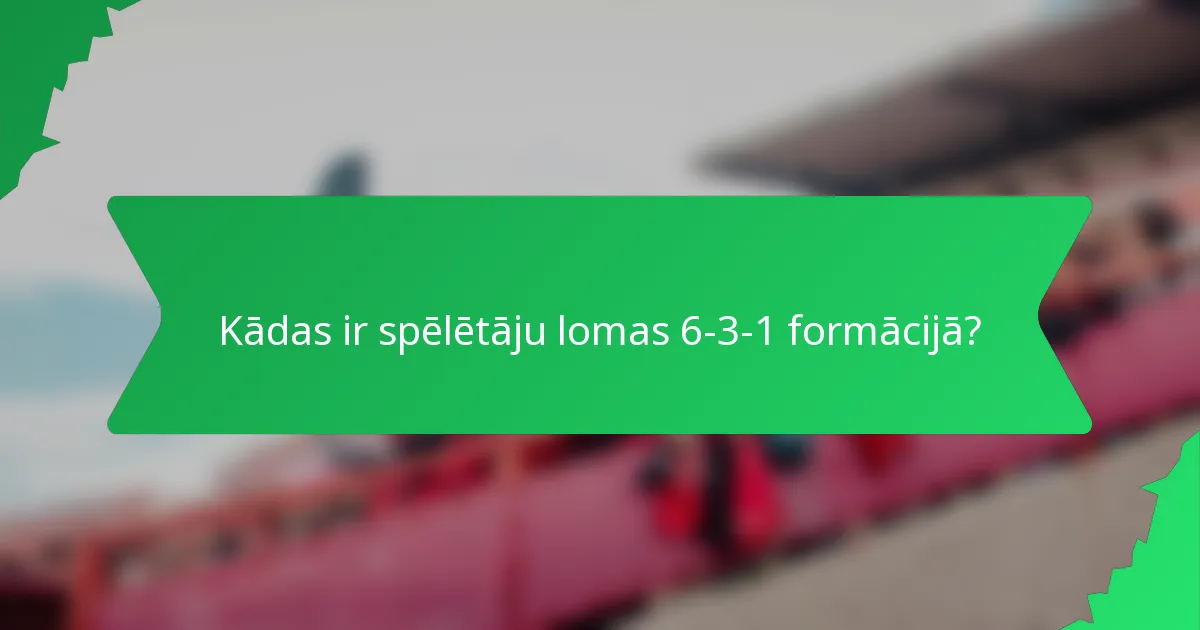 Kādas ir spēlētāju lomas 6-3-1 formācijā?