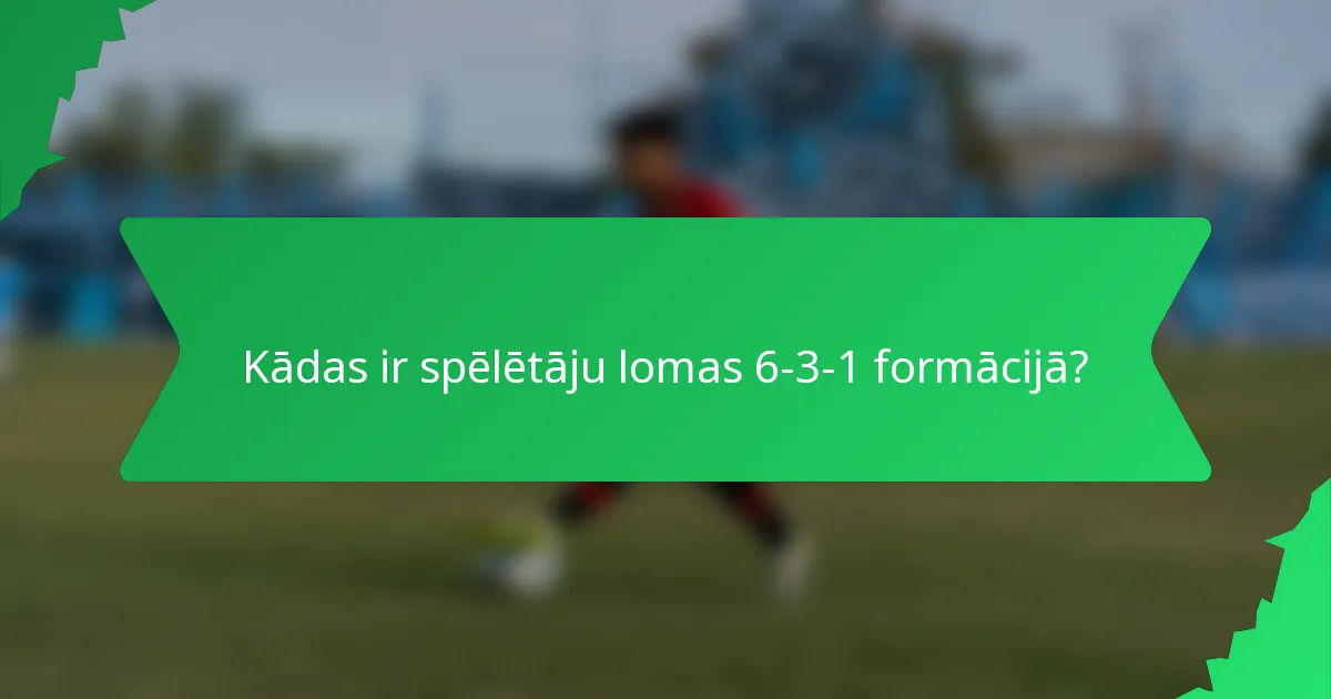 Kādas ir spēlētāju lomas 6-3-1 formācijā?