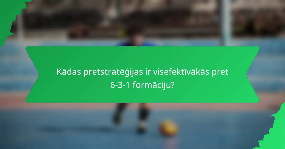 Kādas pretstratēģijas ir visefektīvākās pret 6-3-1 formāciju?