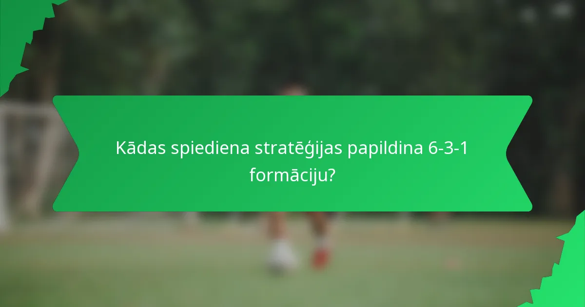 Kādas spiediena stratēģijas papildina 6-3-1 formāciju?