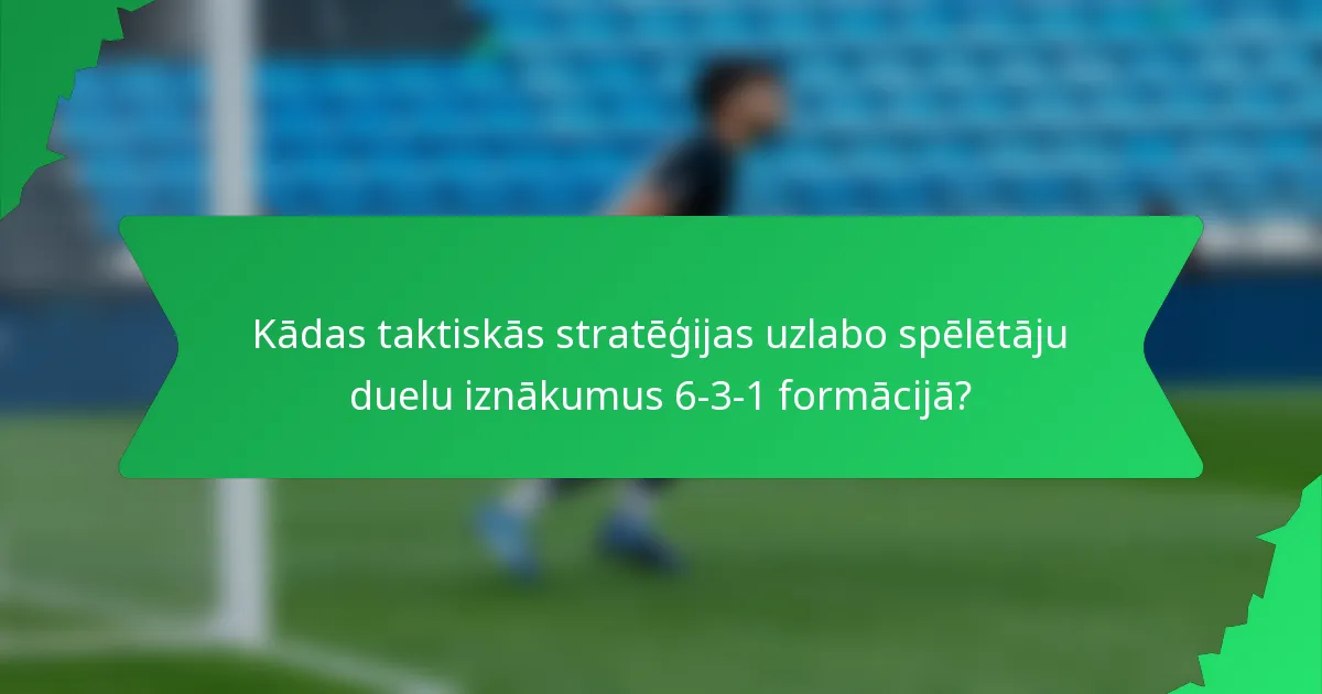 Kādas taktiskās stratēģijas uzlabo spēlētāju duelu iznākumus 6-3-1 formācijā?