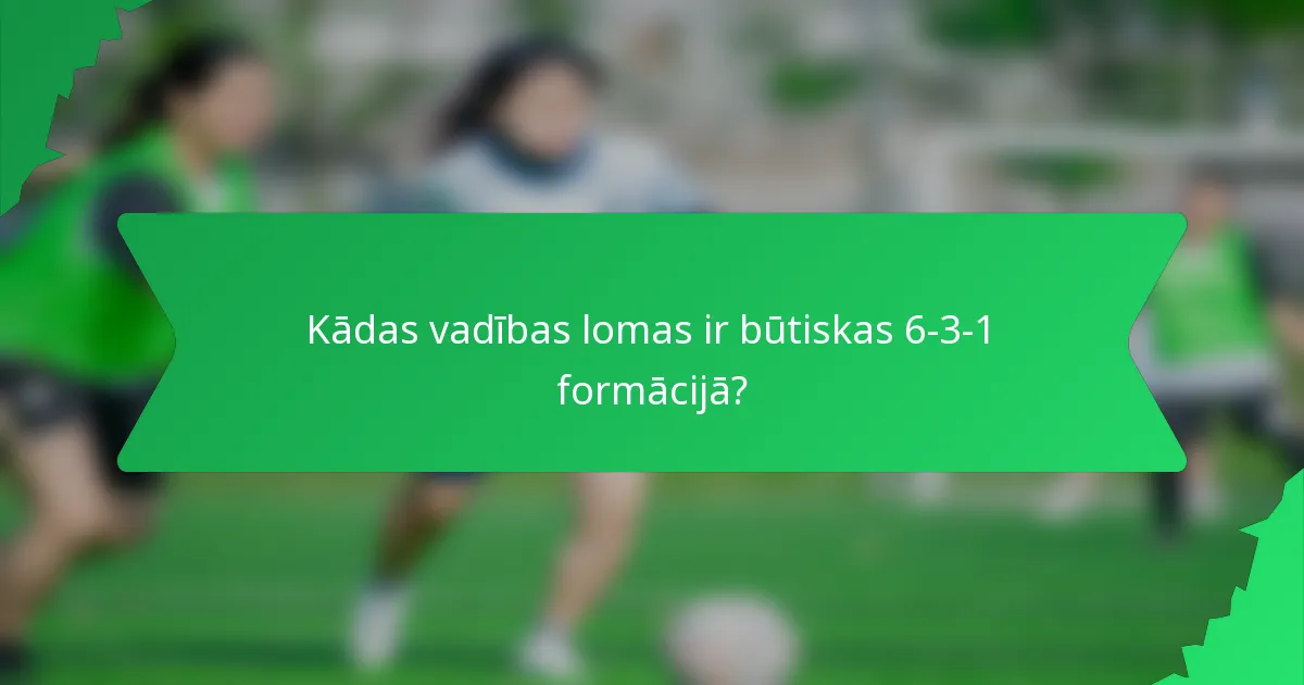 Kādas vadības lomas ir būtiskas 6-3-1 formācijā?