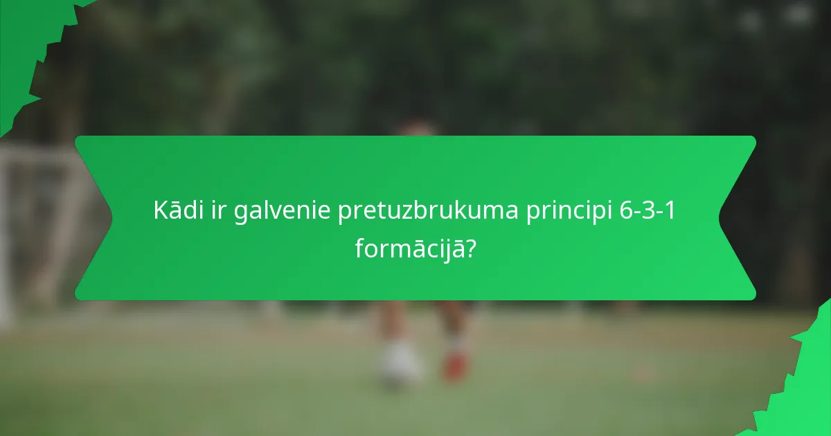 Kādi ir galvenie pretuzbrukuma principi 6-3-1 formācijā?