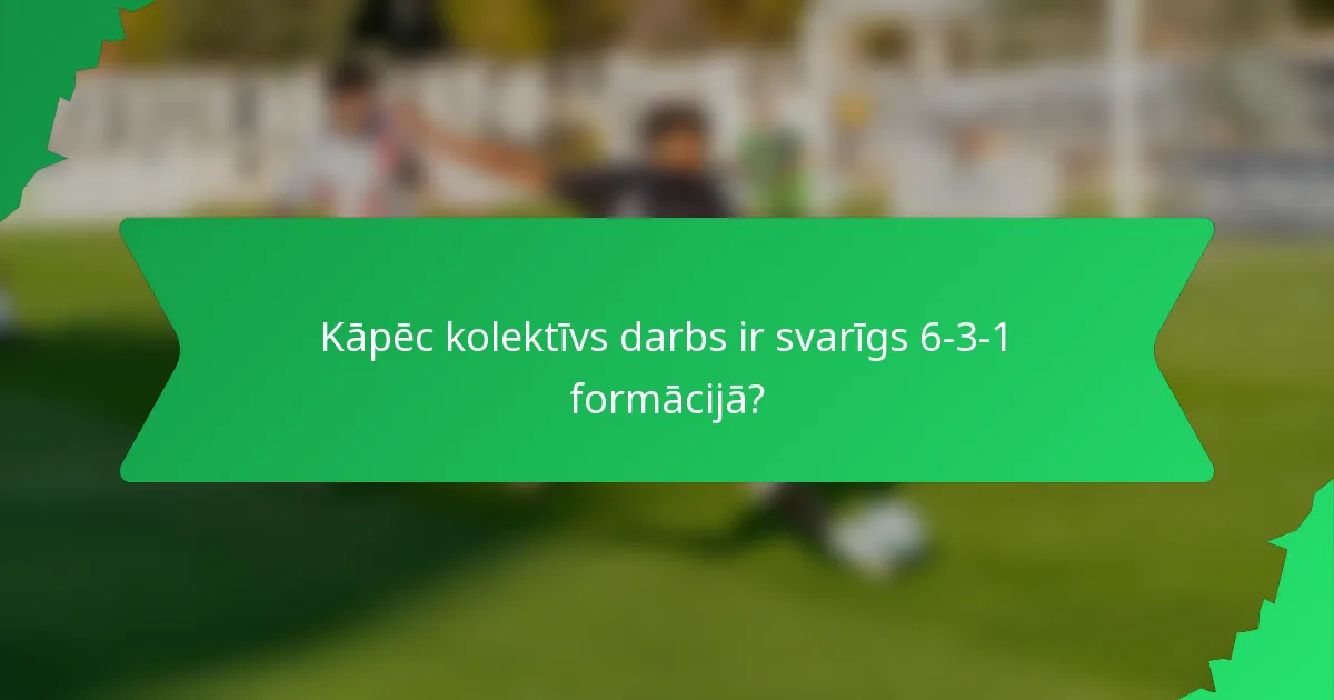 Kāpēc kolektīvs darbs ir svarīgs 6-3-1 formācijā?