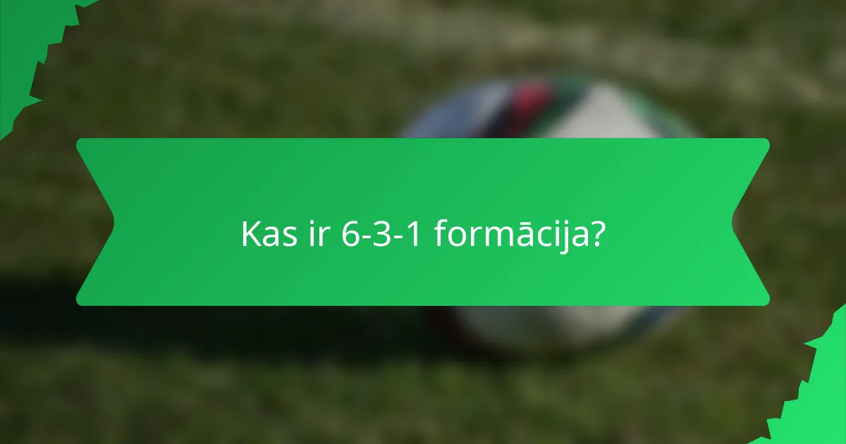 Kas ir 6-3-1 formācija?