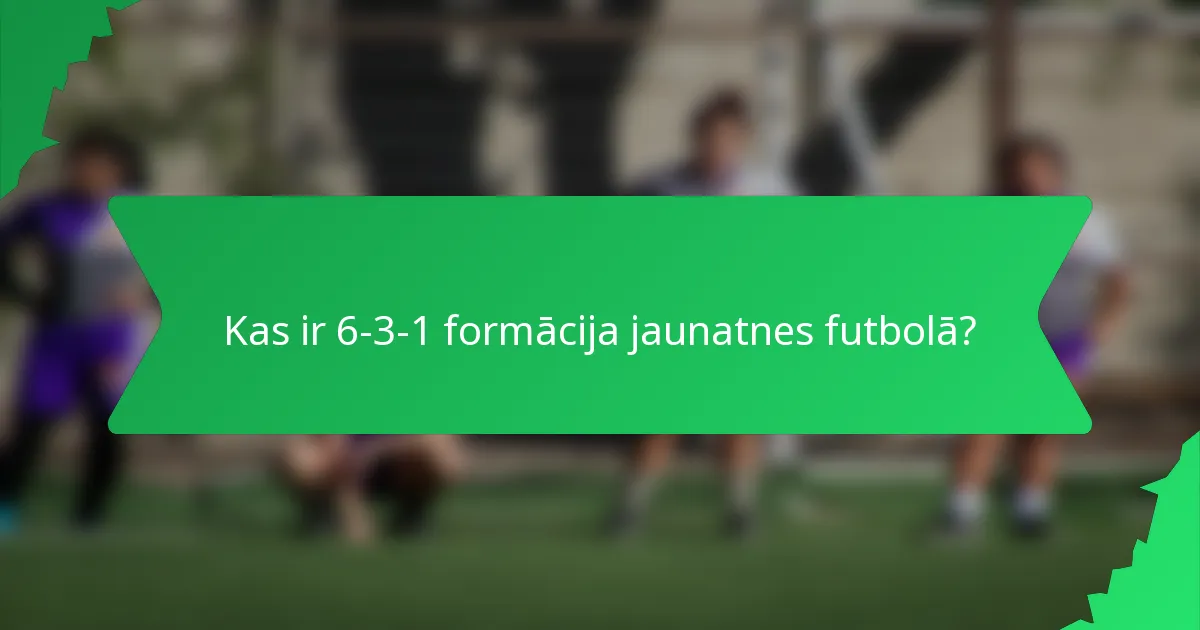 Kas ir 6-3-1 formācija jaunatnes futbolā?
