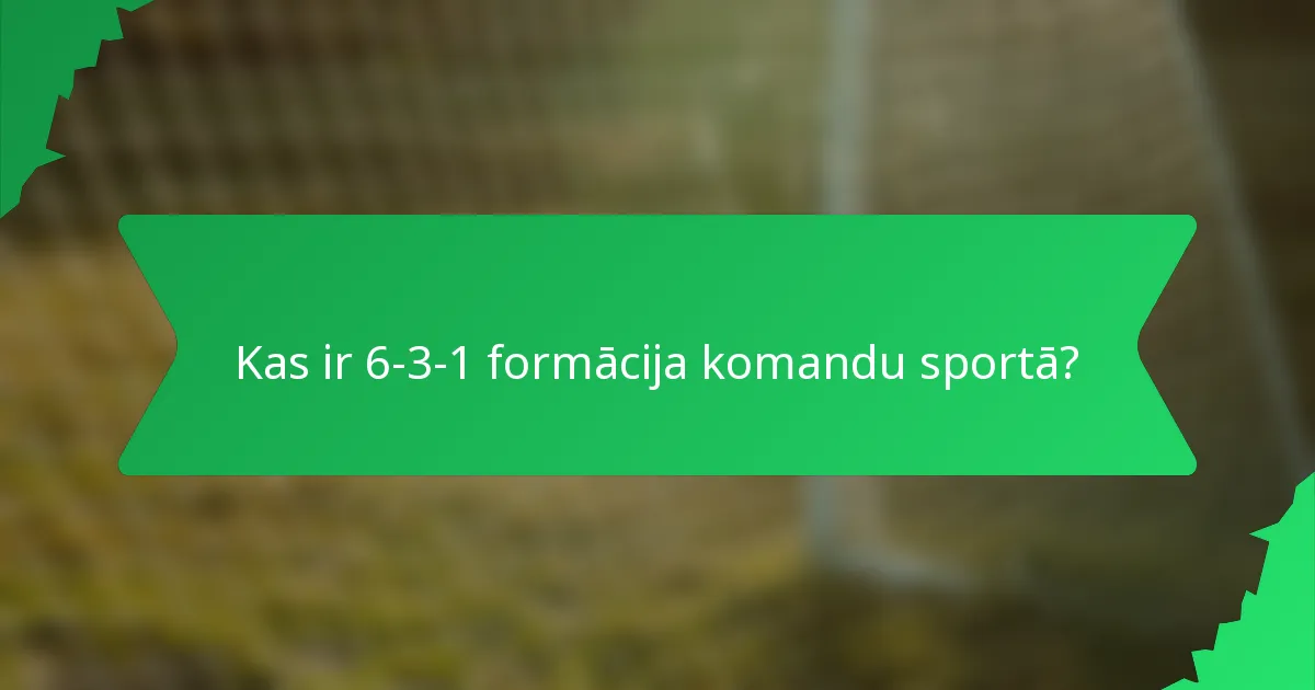Kas ir 6-3-1 formācija komandu sportā?