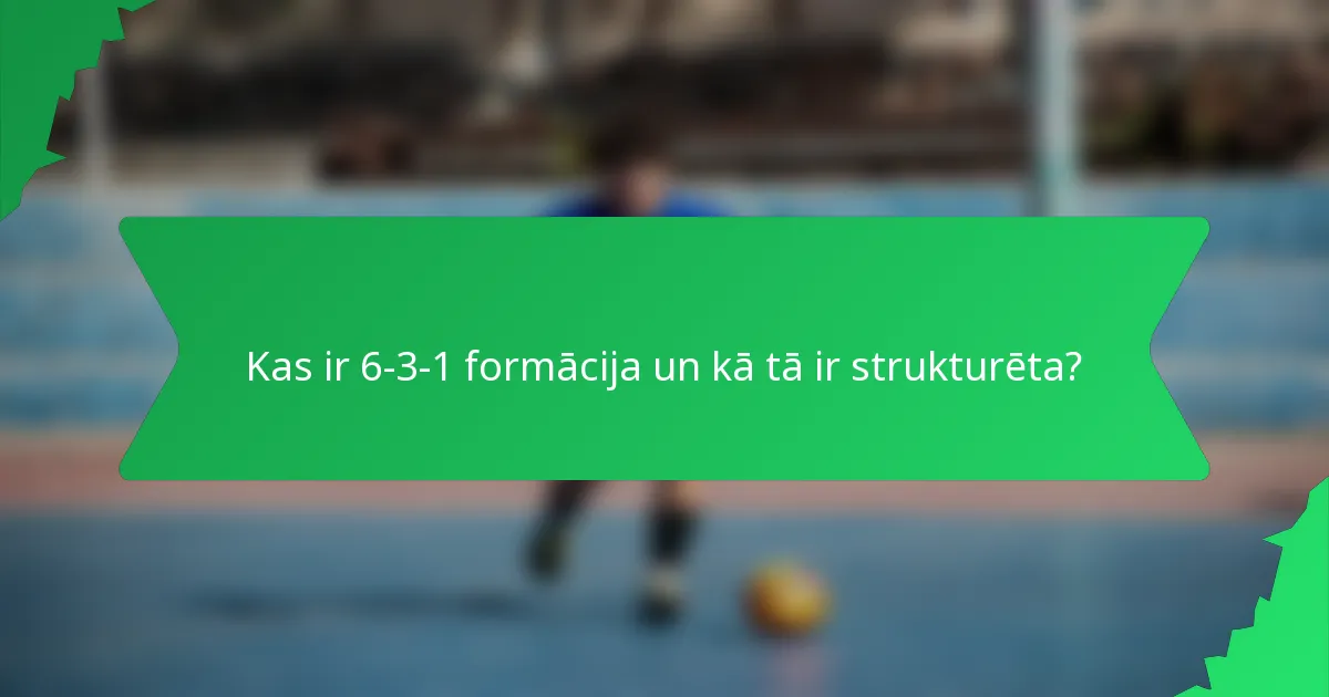 Kas ir 6-3-1 formācija un kā tā ir strukturēta?