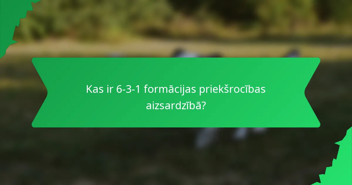 Kas ir 6-3-1 formācijas priekšrocības aizsardzībā?